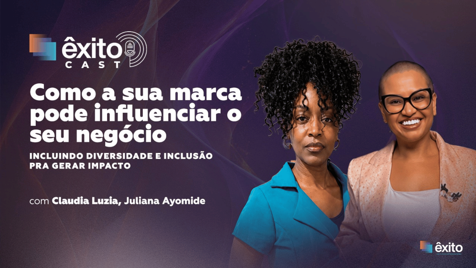 Claudia Luzia e Juliana Ayomide participam do episódio de estreia da segunda temporada do Êxito Cast, que aborda posicionamento de marca, diversidade e inclusão nos negócios.